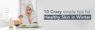 10 Crazy simple tips for Healthy Skin in Winter