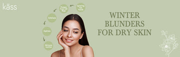 7 winter blunders for dry skin you continue doing- Stop NOW! - KassCare