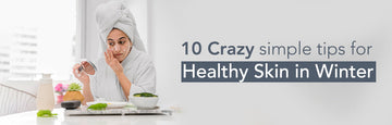 10 Crazy simple tips for Healthy Skin in Winter