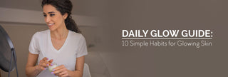 10 Simple Habits for Glowing Skin: Your Daily Glow Guide