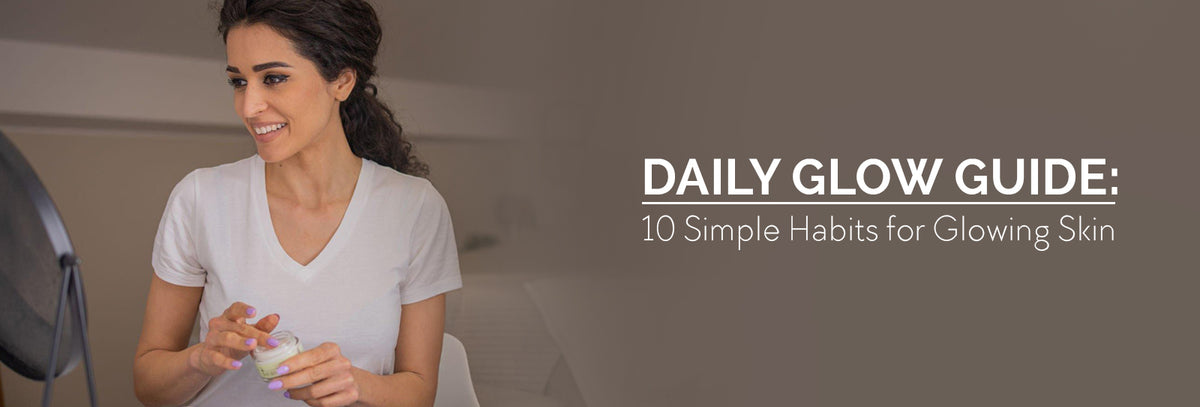 10 Simple Habits for Glowing Skin: Your Daily Glow Guide – Kass
