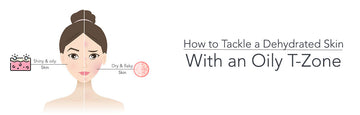 How to Tackle Dehydrated Skin With an Oily T-Zone?