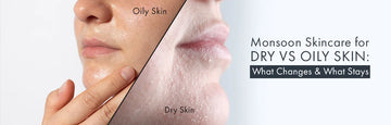 Monsoon Skincare- Dry vs Oily Skin