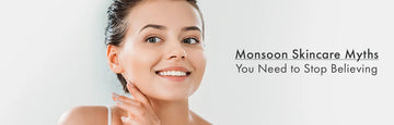 Monsoon Skincare Myths You Need to Stop Believing