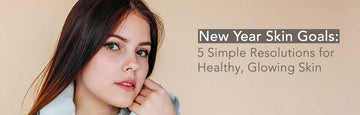 New Year Skin Goals: 5 Simple Resolutions for Healthy, Glowing Skin