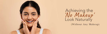 Achieving the 'No Makeup' Look Naturally (Without Any Makeup!)