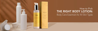 Picking up the Right Body Lotion for Your Skin: Body Care Essentials