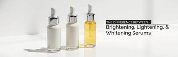 difference between Brightening, Lightening and whitening serums