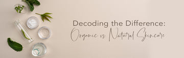 Decoding the Difference: Organic vs. Natural Skincare